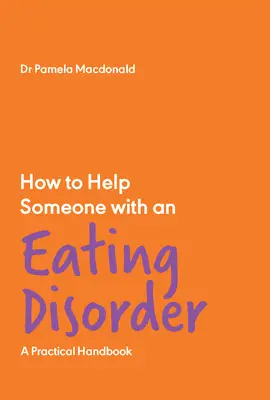 Cómo ayudar a alguien con un trastorno alimentario: Un Manual Práctico - How to Help Someone with an Eating Disorder: A Practical Handbook