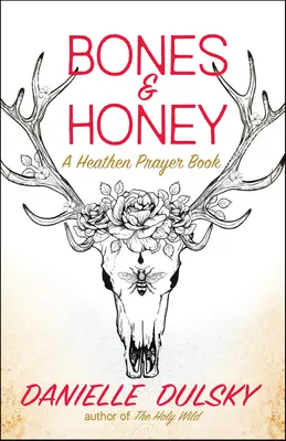 Huesos y miel: Un libro de oraciones pagano - Bones & Honey: A Heathen Prayer Book