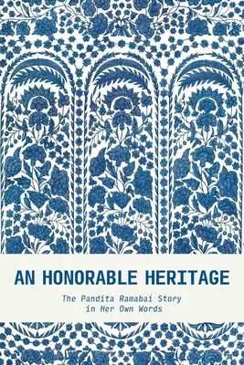 Una herencia honorable: La historia de Pandita Ramabai en sus propias palabras - An Honorable Heritage: The Pandita Ramabai Story in Her Own Words