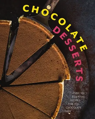 Postres de chocolate: Más de 100 recetas esenciales para los amantes del chocolate - Chocolate Desserts: Over 100 Essential Recipes for the Chocolate Lover