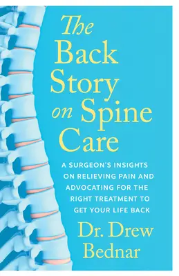 El trasfondo del cuidado de la columna vertebral: La visión de un cirujano sobre el alivio del dolor y la defensa del tratamiento adecuado para recuperar la vida - The Back Story on Spine Care: A Surgeon's Insights on Relieving Pain and Advocating for the Right Treatment to Get Your Life Back