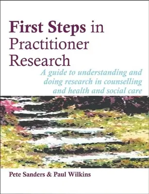 Primeros pasos en la investigación profesional: Una guía para entender y hacer investigación en Counselling y Salud y Asistencia Social - First Steps in Practitioner Research: A Guide to Understanding and Doing Research in Counselling and Health and Social Care