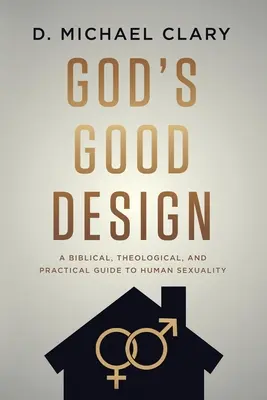 El buen designio de Dios: Guía bíblica, teológica y práctica de la sexualidad humana - God's Good Design: A Biblical, Theological, and Practical Guide to Human Sexuality