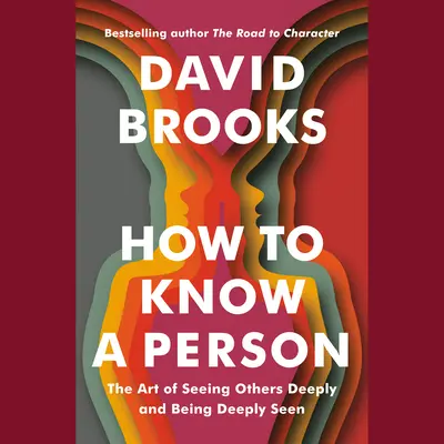 Cómo conocer a una persona: El arte de ver a los demás en profundidad y ser visto en profundidad - How to Know a Person: The Art of Seeing Others Deeply and Being Deeply Seen