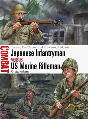 Infantería japonesa contra fusileros de la marina estadounidense: Tarawa, Roi-Namur y Eniwetok, 1943-44 - Japanese Infantryman Vs US Marine Rifleman: Tarawa, Roi-Namur, and Eniwetok, 1943-44