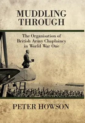 Muddling Through - La organización de la capellanía del ejército británico en la Primera Guerra Mundial - Muddling Through - The Organisation of British Army Chaplaincy in World War One