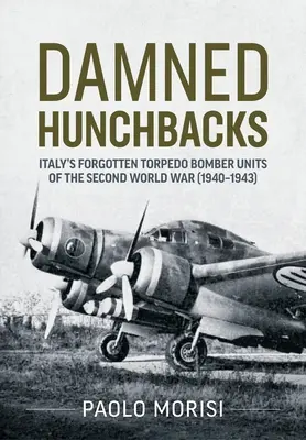 Malditos jorobados: Las olvidadas unidades italianas de bombarderos torpederos de la Segunda Guerra Mundial (1940-1943) - Damned Hunchbacks: Italy's Forgotten Torpedo Bomber Units of the Second World War (1940-1943)