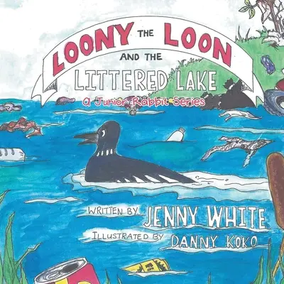 Loony el somorgujo y el lago lleno de basura: Una serie de Junior Rabbit - Loony the Loon and the Littered Lake: A Junior Rabbit Series
