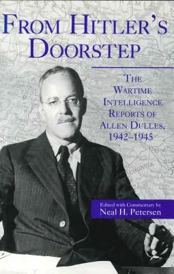 Desde la puerta de Hitler: Los informes de inteligencia de guerra de Allen Dulles, 1942-1945 - From Hitler's Doorstep: The Wartime Intelligence Reports of Allen Dulles, 1942-1945