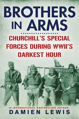 Hermanos de armas: las fuerzas especiales de Churchill en la hora más oscura de la Segunda Guerra Mundial - Brothers in Arms: Churchill's Special Forces During Wwii's Darkest Hour