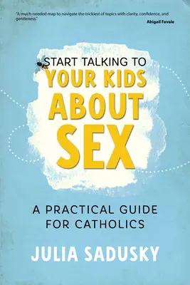 Empieza a hablar de sexo con tus hijos: Guía práctica para católicos - Start Talking to Your Kids about Sex: A Practical Guide for Catholics