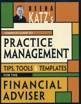 Guía completa de Deena Katz para la gestión de despachos: Consejos, herramientas y plantillas para el asesor financiero - Deena Katz's Complete Guide to Practice Management: Tips, Tools, and Templates for the Financial Adviser