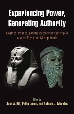 Experimentar el poder, generar autoridad: Cosmos, política e ideología de la realeza en el Antiguo Egipto y Mesopotamia - Experiencing Power, Generating Authority: Cosmos, Politics, and the Ideology of Kingship in Ancient Egypt and Mesopotamia