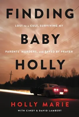 Finding Baby Holly: Perdida en una secta, sobreviviendo a los asesinatos de mis padres y salvada por la oración - Finding Baby Holly: Lost to a Cult, Surviving My Parents' Murders, and Saved by Prayer