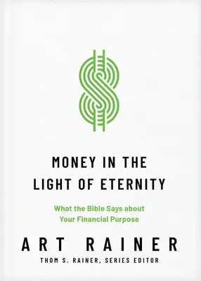 El dinero a la luz de la eternidad: Lo que dice la Biblia sobre tu propósito financiero - Money in the Light of Eternity: What the Bible Says about Your Financial Purpose