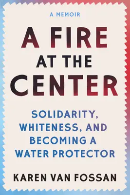 Un fuego en el centro: Solidaridad, blancura y convertirse en protector del agua - A Fire at the Center: Solidarity, Whiteness, and Becoming a Water Protector