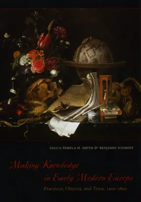 La fabricación del conocimiento en la Europa moderna temprana: Prácticas, objetos y textos, 1400-1800 - Making Knowledge in Early Modern Europe: Practices, Objects, and Texts, 1400-1800