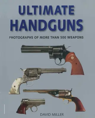 Ultimate Handguns: Fotografías de más de quinientas armas - Ultimate Handguns: Photographs of More Than Five Hundred Weapons