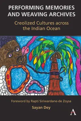 Performing Memories and Weaving Archives:: Culturas creolizadas a través del Océano Índico - Performing Memories and Weaving Archives:: Creolized Cultures Across the Indian Ocean