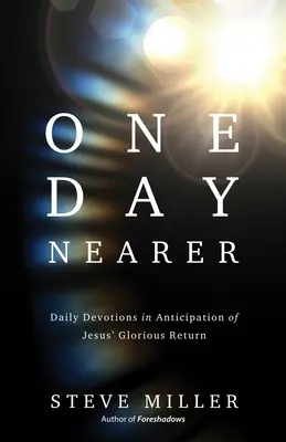 Un día más cerca: Devociones diarias en anticipación del glorioso regreso de Jesús - One Day Nearer: Daily Devotions in Anticipation of Jesus' Glorious Return