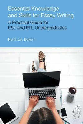 Essential Knowledge and Skills for Essay Writing: Guía práctica para estudiantes universitarios de ESL y Efl - Essential Knowledge and Skills for Essay Writing: A Practical Guide for ESL and Efl Undergraduates