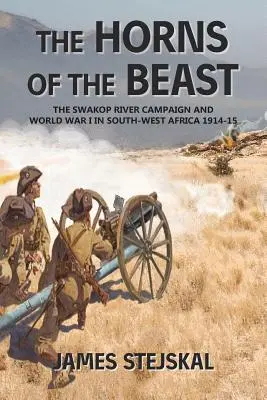 Los cuernos de la bestia: La campaña del río Swakop y la Primera Guerra Mundial en el suroeste de África 1914-15 - The Horns of the Beast: The Swakop River Campaign and World War I in South-West Africa 1914-15