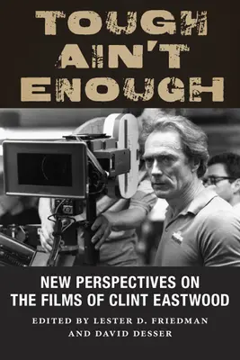 Tough Ain't Enough: Nuevas perspectivas sobre las películas de Clint Eastwood - Tough Ain't Enough: New Perspectives on the Films of Clint Eastwood