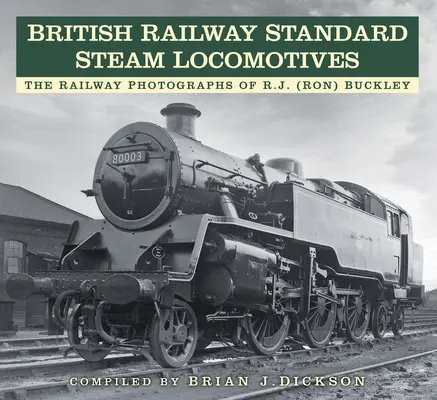 British Railway Standard Steam Locomotives: Las fotografías ferroviarias de R.J. (Ron) Buckley - British Railway Standard Steam Locomotives: The Railway Photographs of Rj (Ron) Buckley