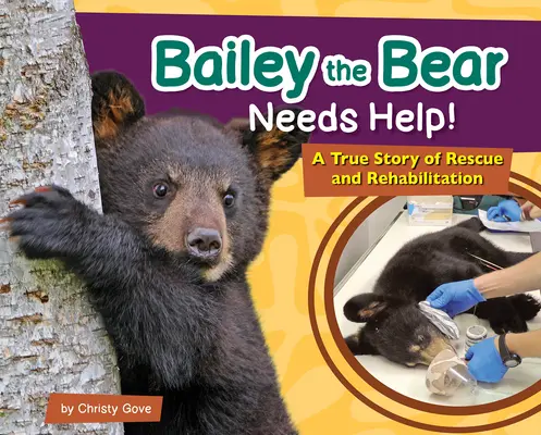 El oso Bailey necesita ayuda Una historia real de rescate y rehabilitación - Bailey the Bear Needs Help!: A True Story of Rescue and Rehabilitation