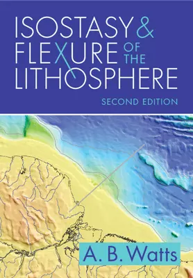 Isostasia y flexión de la litosfera (Watts A. B. (Universidad de Oxford)) - Isostasy and Flexure of the Lithosphere (Watts A. B. (University of Oxford))