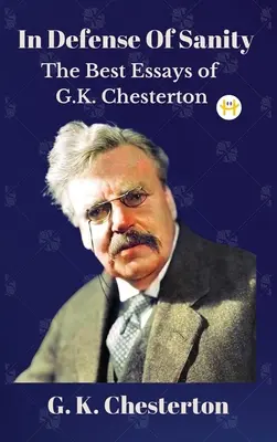 En defensa de la cordura: Los mejores ensayos de G.K. Chesterton - In Defense Of Sanity: The Best Essays of G.K. Chesterton