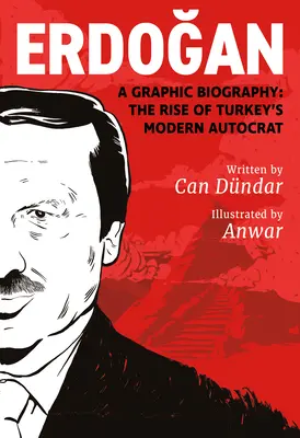 Erdoğan: Una biografía gráfica: El ascenso del autócrata moderno de Turquía - Erdoğan: A Graphic Biography: The Rise of Turkey's Modern Autocrat