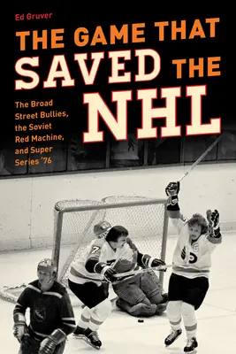 El juego que salvó a la NHL: Los matones de Broad Street, la máquina roja soviética y las Super Series del 76 - The Game That Saved the NHL: The Broad Street Bullies, the Soviet Red Machine, and Super Series '76