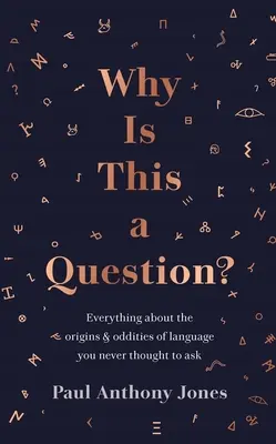 ¿Por qué es una pregunta? Todo lo que nunca se le ocurrió preguntar sobre los orígenes y las rarezas del lenguaje - Why Is This a Question?: Everything about the Origins and Oddities of Language You Never Thought to Ask