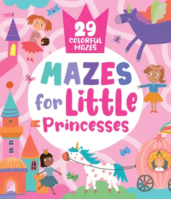 Laberintos para princesitas: 29 laberintos de colores - Mazes for Little Princesses: 29 Colorful Mazes