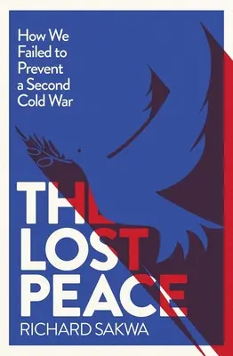 La paz perdida: Cómo Occidente fracasó en su intento de evitar una segunda Guerra Fría - The Lost Peace: How the West Failed to Prevent a Second Cold War