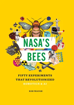 Las abejas de la NASA: Cincuenta experimentos que revolucionaron la robótica y la inteligencia artificial - Nasa's Bees: Fifty Experiments That Revolutionized Robotics and AI