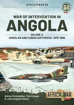 Guerra de Intervención en Angola: Volumen 3 - Fuerzas Aéreas Angoleñas y Cubanas, 1975-1989 - War of Intervention in Angola: Volume 3 - Angolan and Cuban Air Forces, 1975-1989