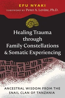 La curación del trauma a través de las constelaciones familiares y la experiencia somática: Sabiduría ancestral del clan caracol de Tanzania - Healing Trauma Through Family Constellations and Somatic Experiencing: Ancestral Wisdom from the Snail Clan of Tanzania