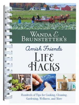 Trucos de vida de los amigos amish de Wanda E. Brunstetter: Cientos de consejos de cocina, limpieza, jardinería, bienestar y mucho más. - Wanda E. Brunstetter's Amish Friends Life Hacks: Hundreds of Tips for Cooking, Cleaning, Gardening, Wellness, and More