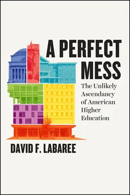 Un lío perfecto - La improbable ascensión de la educación superior estadounidense - Perfect Mess - The Unlikely Ascendancy of American Higher Education