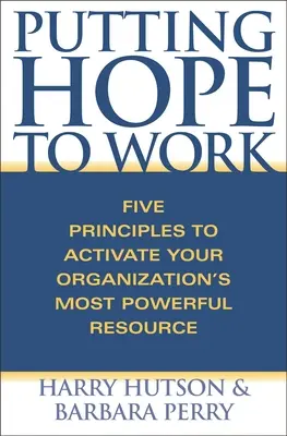 Poner la esperanza en acción: Cinco principios para activar el recurso más poderoso de su organización - Putting Hope to Work: Five Principles to Activate Your Organization's Most Powerful Resource