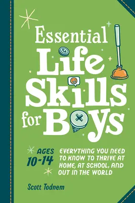 Essential Life Skills for Boys: Everything You Need to Know to Thrive at Home, at School, and Out in the World (Habilidades esenciales para la vida de los chicos: todo lo que necesitan saber para prosperar en casa, en la escuela y en el mundo) - Essential Life Skills for Boys: Everything You Need to Know to Thrive at Home, at School, and Out in the World