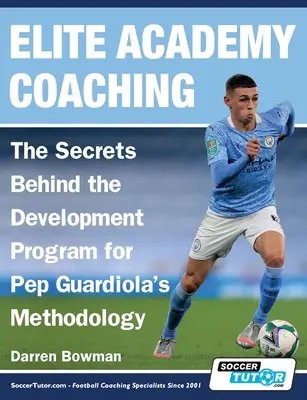 Elite Academy Coaching - Los Secretos Detrás Del Programa De Desarrollo De La Metodología De Pep Guardiola - Elite Academy Coaching - The Secrets Behind the Development Program for Pep Guardiola's Methodology