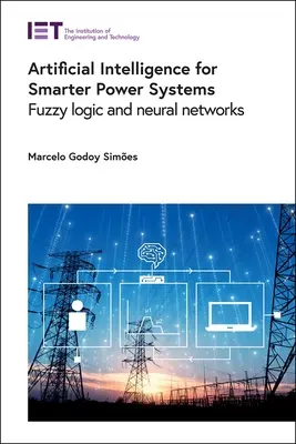 Inteligencia artificial para sistemas de energía más inteligentes: Lógica difusa y redes neuronales - Artificial Intelligence for Smarter Power Systems: Fuzzy Logic and Neural Networks