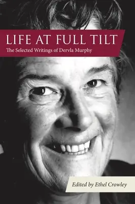 La vida a todo gas: Escritos escogidos de Dervla Murphy - Life at Full Tilt: The Selected Writings of Dervla Murphy