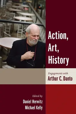 Acción, arte, historia: Compromisos con Arthur C. Danto - Action, Art, History: Engagements with Arthur C. Danto