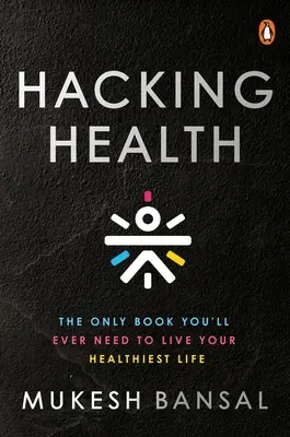 Hacking Health: El único libro que necesitarás para vivir tu vida más sana - Hacking Health: The Only Book You'll Ever Need to Live Your Healthiest Life