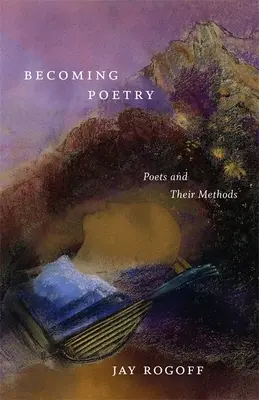 Convertirse en poesía: Los poetas y sus métodos - Becoming Poetry: Poets and Their Methods