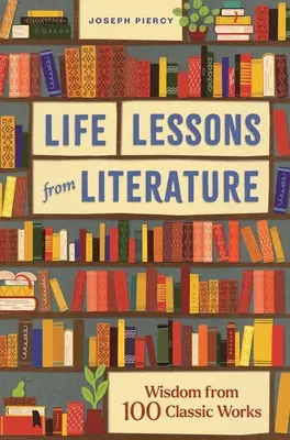 Lecciones de la literatura: La sabiduría de 100 obras clásicas - Life Lessons from Literature: Wisdom from 100 Classic Works